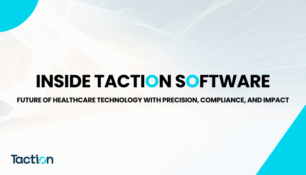 Inside Taction Software Engineering the Future of Healthcare Technology With Precision, Compliance, and Impact